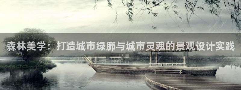 天顺娱乐AI:森林美学:打造城市绿肺与城市灵魂的景观设计实践